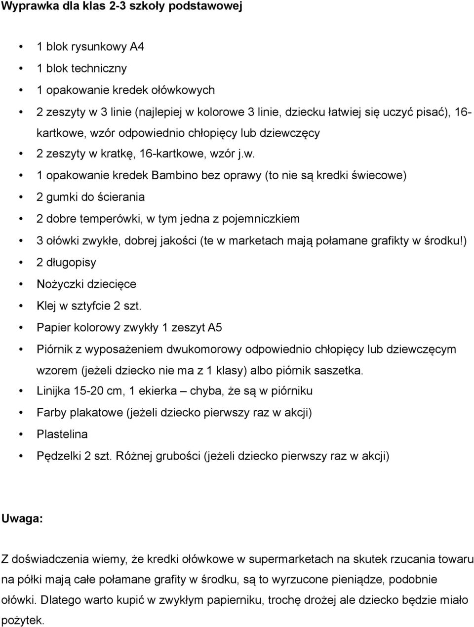 ) 2 długopisy Piórnik z wyposażeniem dwukomorowy odpowiednio chłopięcy lub dziewczęcym wzorem (jeżeli dziecko nie ma z 1 klasy) albo piórnik saszetka.