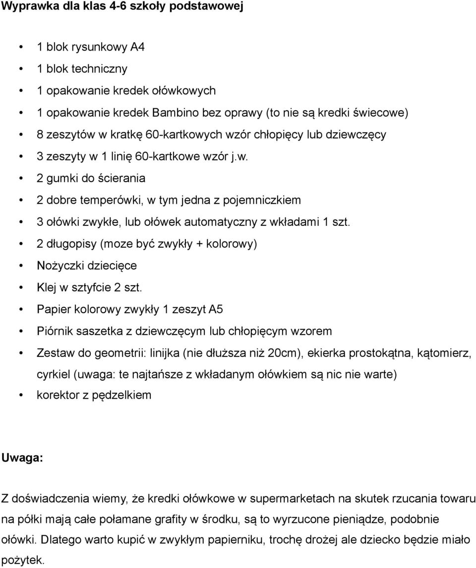 2 długopisy (moze być zwykły + kolorowy) Piórnik saszetka z dziewczęcym lub chłopięcym wzorem Zestaw do geometrii: linijka