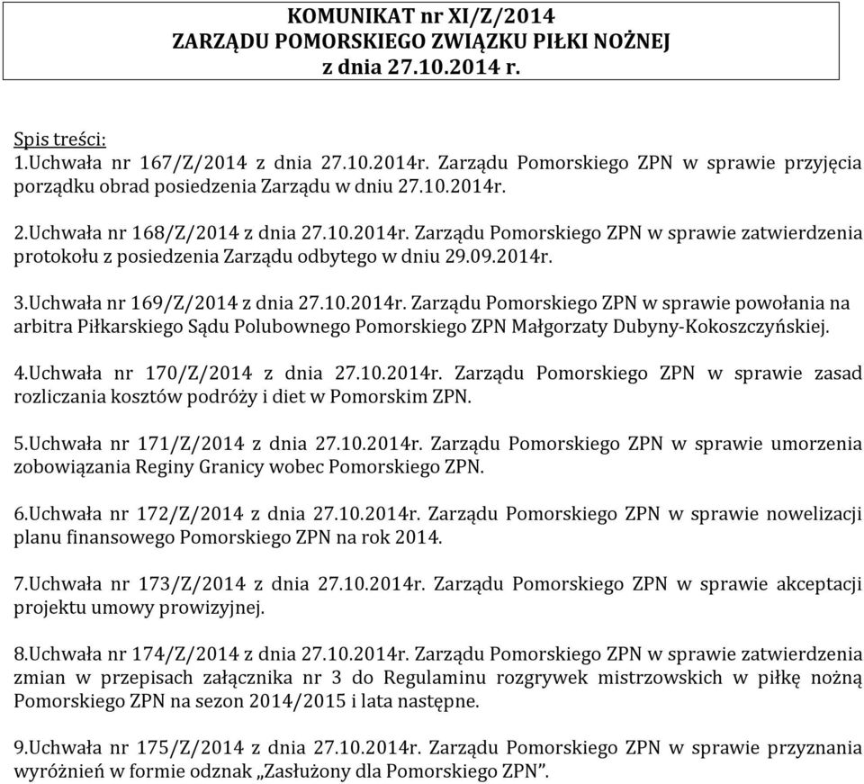 09.2014r. 3.Uchwała nr 169/Z/2014 z dnia 27.10.2014r. Zarządu Pomorskiego ZPN w sprawie powołania na arbitra Piłkarskiego Sądu Polubownego Pomorskiego ZPN Małgorzaty Dubyny-Kokoszczyńskiej. 4.