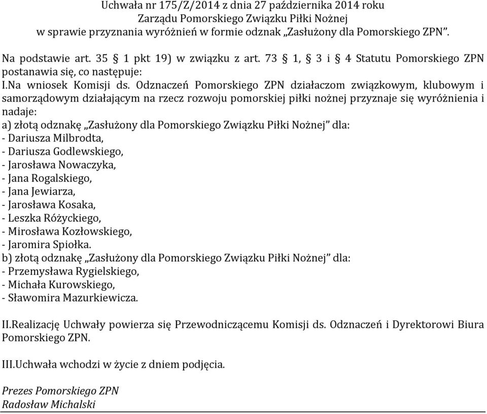 Odznaczeń Pomorskiego ZPN działaczom związkowym, klubowym i samorządowym działającym na rzecz rozwoju pomorskiej piłki nożnej przyznaje się wyróżnienia i nadaje: a) złotą odznakę Zasłużony dla