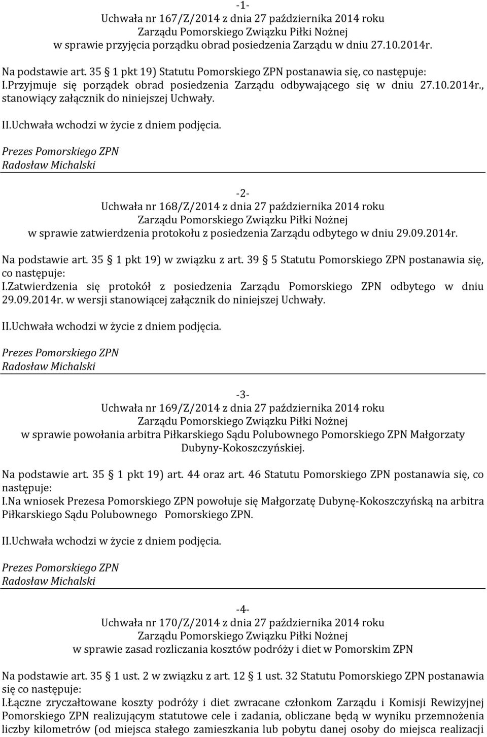 II.Uchwała wchodzi w życie z dniem podjęcia. -2- Uchwała nr 168/Z/2014 z dnia 27 października 2014 roku w sprawie zatwierdzenia protokołu z posiedzenia Zarządu odbytego w dniu 29.09.2014r.