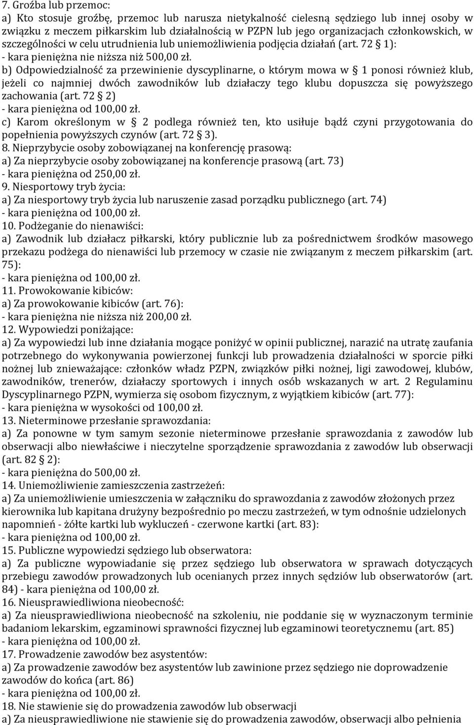 b) Odpowiedzialność za przewinienie dyscyplinarne, o którym mowa w 1 ponosi również klub, jeżeli co najmniej dwóch zawodników lub działaczy tego klubu dopuszcza się powyższego zachowania (art.