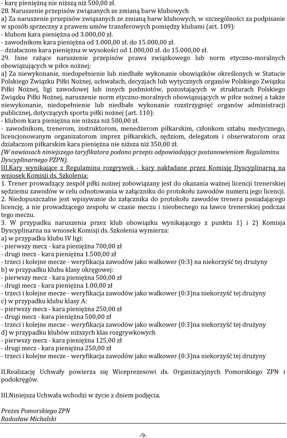 pomiędzy klubami (art. 109): - klubom kara pieniężna od 3.000,00 zł. - zawodnikom kara pieniężna od 1.000,00 zł. do 15.000,00 zł. - działaczom kara pieniężna w wysokości od 1.000,00 zł. do 15.000,00 zł. 29.