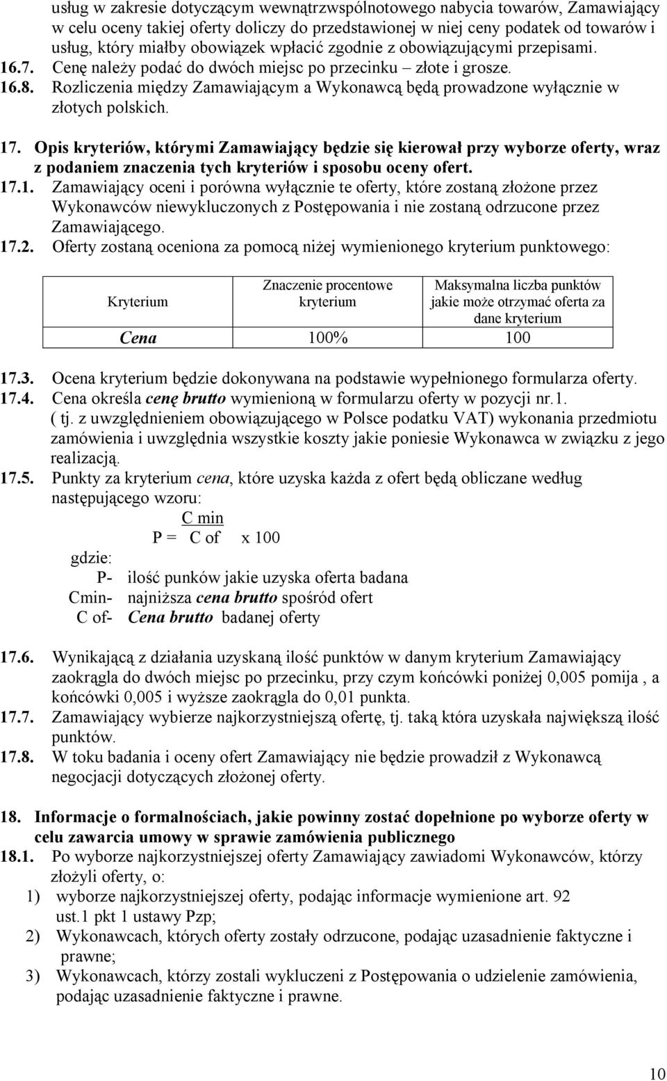 Rozliczenia między Zamawiającym a Wykonawcą będą prowadzone wyłącznie w złotych polskich. 17.