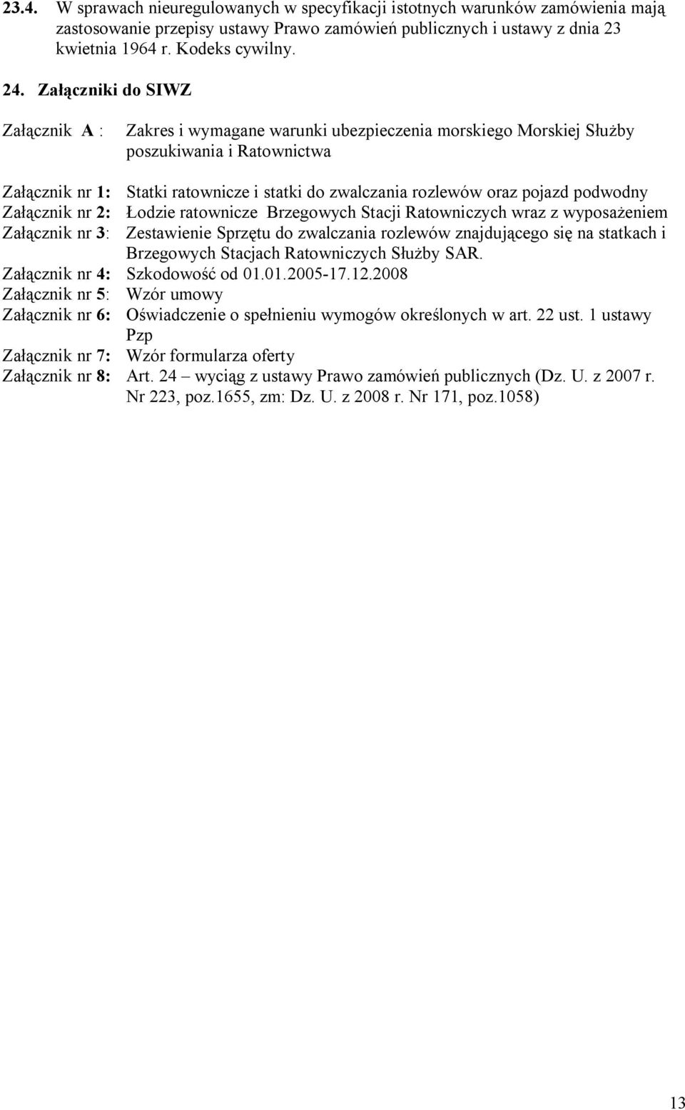 pojazd podwodny Załącznik nr 2: Łodzie ratownicze Brzegowych Stacji Ratowniczych wraz z wyposażeniem Załącznik nr 3: Zestawienie Sprzętu do zwalczania rozlewów znajdującego się na statkach i