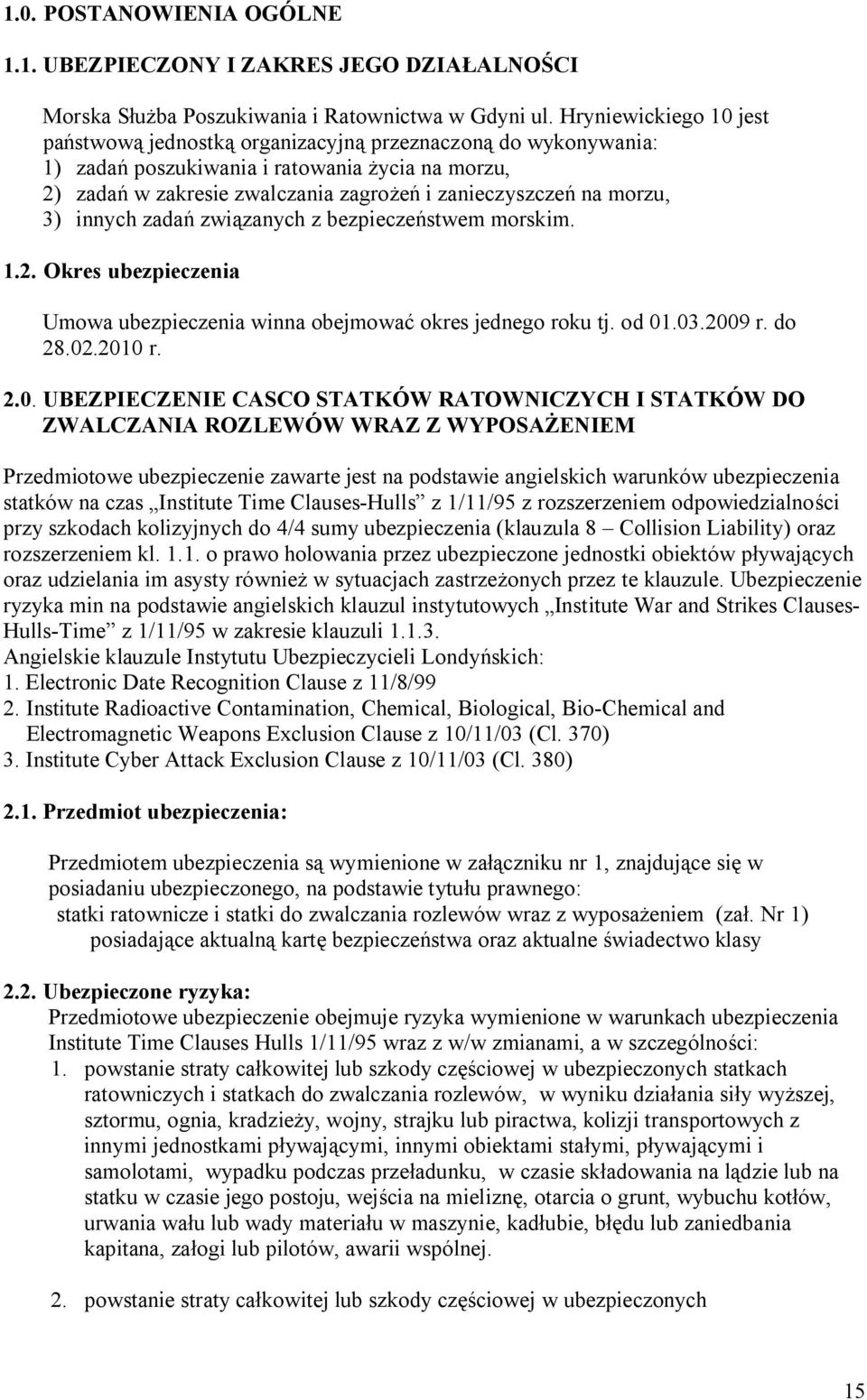 morzu, 3) innych zadań związanych z bezpieczeństwem morskim. 1.2. Okres ubezpieczenia Umowa ubezpieczenia winna obejmować okres jednego roku tj. od 01