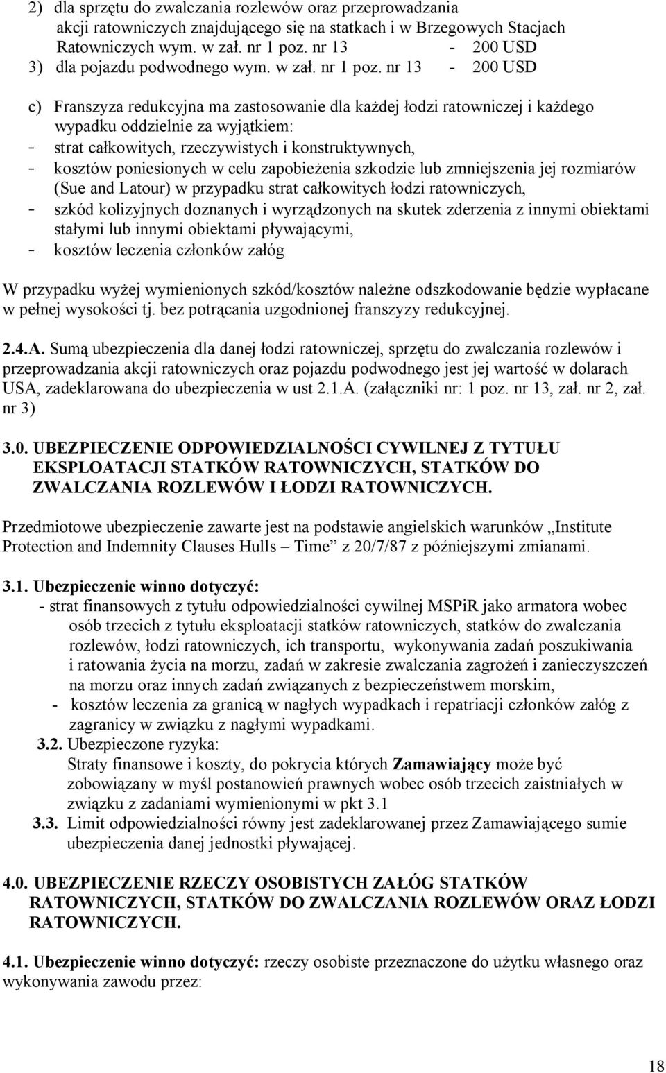 nr 13-200 USD c) Franszyza redukcyjna ma zastosowanie dla każdej łodzi ratowniczej i każdego wypadku oddzielnie za wyjątkiem: - strat całkowitych, rzeczywistych i konstruktywnych, - kosztów
