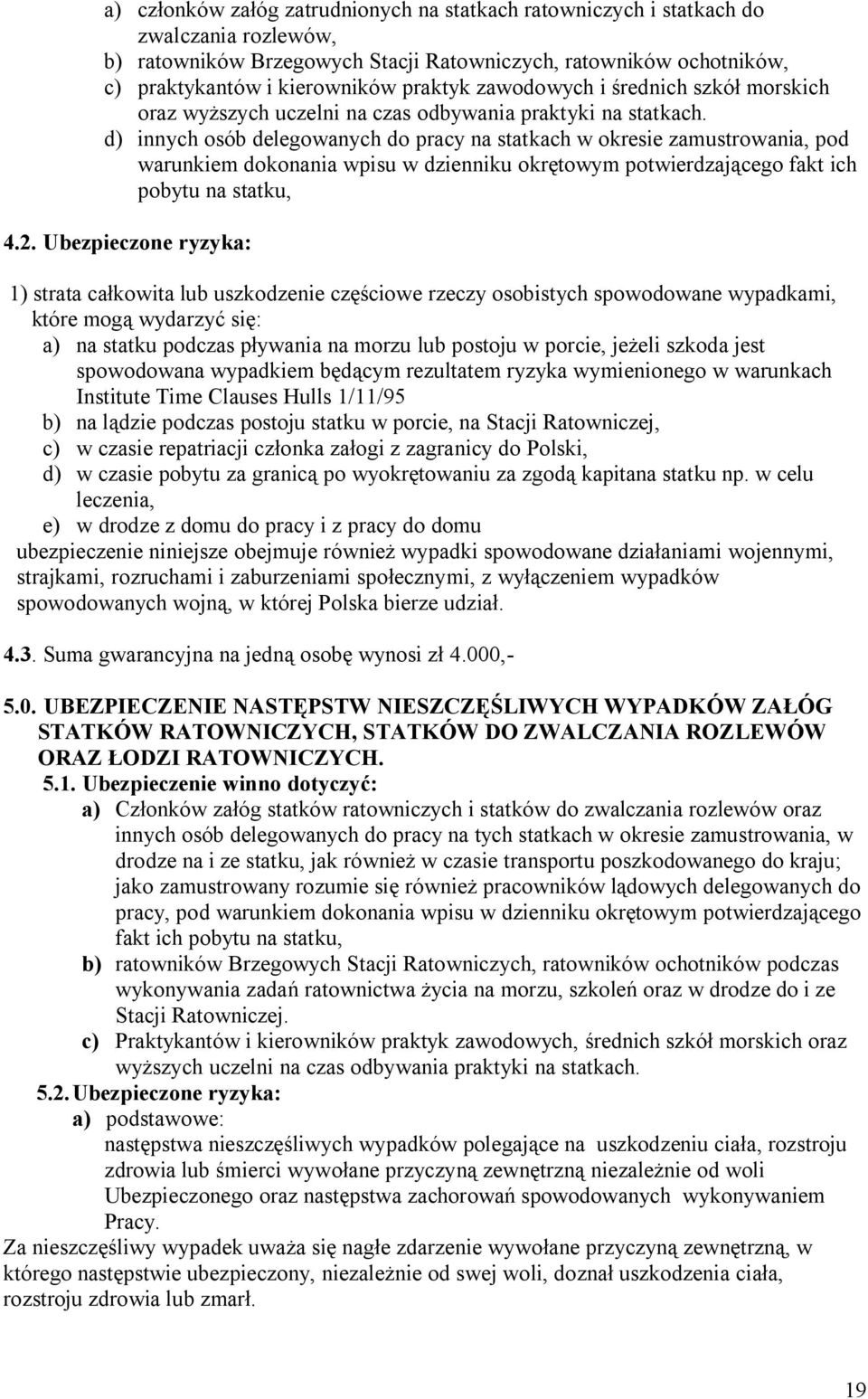d) innych osób delegowanych do pracy na statkach w okresie zamustrowania, pod warunkiem dokonania wpisu w dzienniku okrętowym potwierdzającego fakt ich pobytu na statku, 4.2.