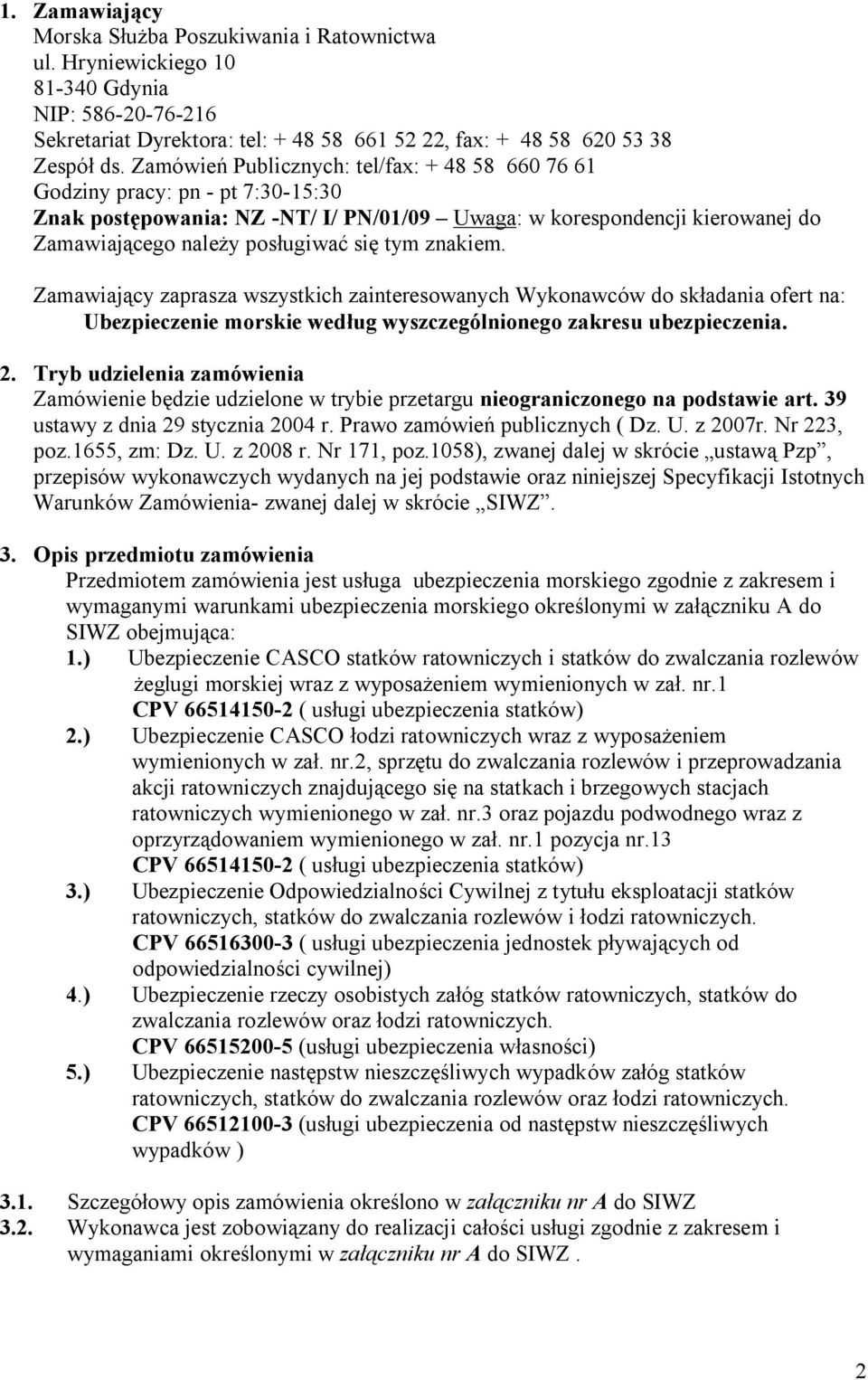 znakiem. Zamawiający zaprasza wszystkich zainteresowanych Wykonawców do składania ofert na: Ubezpieczenie morskie według wyszczególnionego zakresu ubezpieczenia. 2.