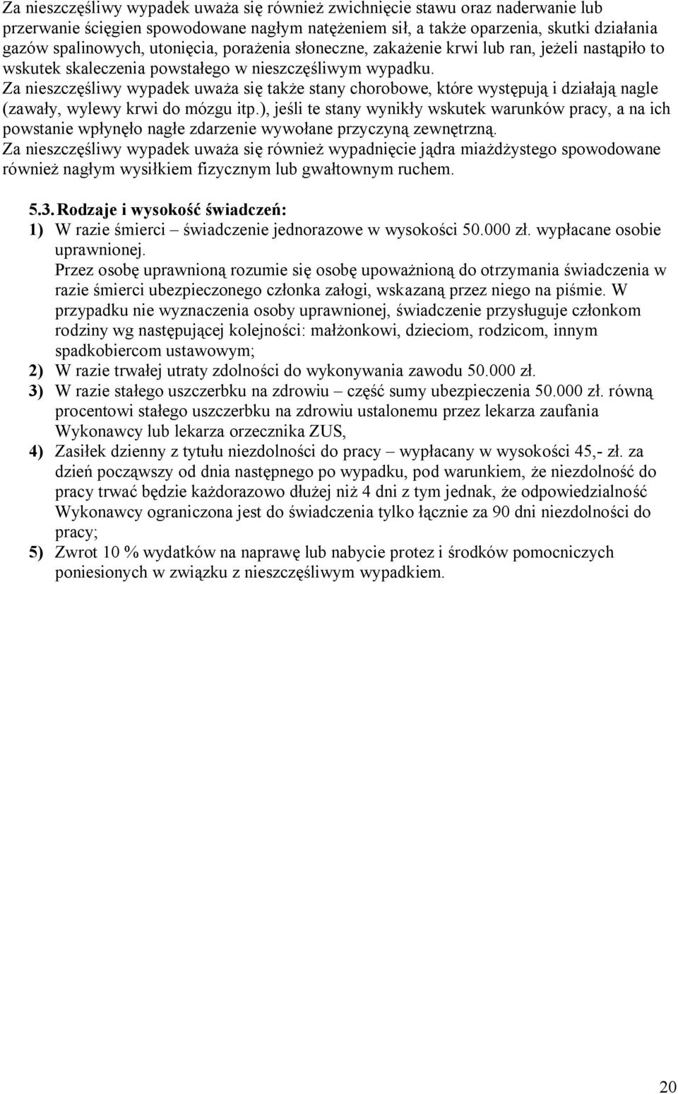 Za nieszczęśliwy wypadek uważa się także stany chorobowe, które występują i działają nagle (zawały, wylewy krwi do mózgu itp.