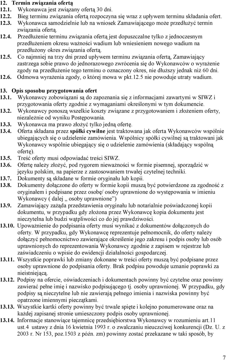 Co najmniej na trzy dni przed upływem terminu związania ofertą, Zamawiający zastrzega sobie prawo do jednorazowego zwrócenia się do Wykonawców o wyrażenie zgody na przedłużenie tego terminu o