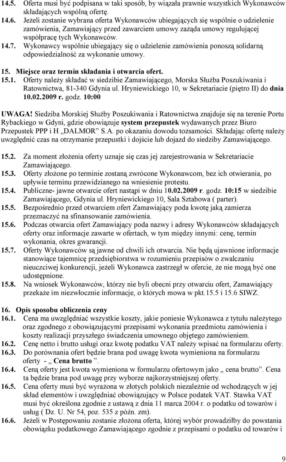 Wykonawcy wspólnie ubiegający się o udzielenie zamówienia ponoszą solidarną odpowiedzialność za wykonanie umowy. 15