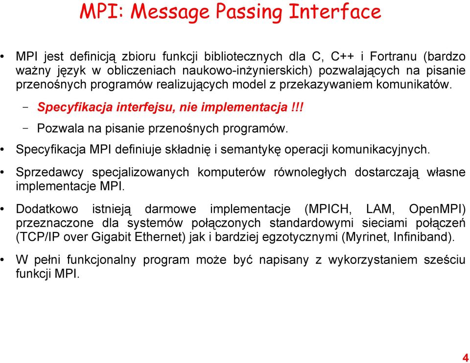 Specyfikacja MPI definiuje składnię i semantykę operacji komunikacyjnych. Sprzedawcy specjalizowanych komputerów równoległych dostarczają własne implementacje MPI.