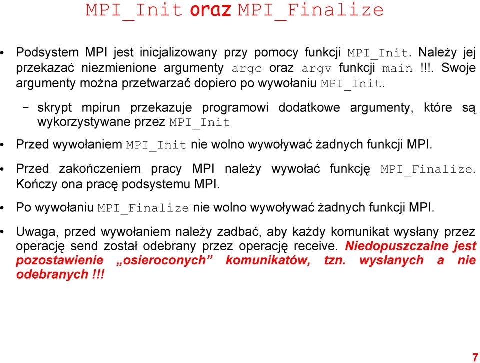 skrypt mpirun przekazuje programowi dodatkowe argumenty, które są wykorzystywane przez MPI_Init Przed wywołaniem MPI_Init nie wolno wywoływać żadnych funkcji MPI.