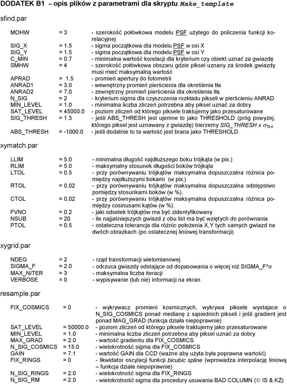 7 - minimalna wartość korelacji dla kryterium czy obiekt uznać za gwiazdę SMHW = 4 - szerokość połówkowa obszaru gdzie piksel uznany za środek gwiazdy musi mieć maksymalną wartość APRAD = 1.