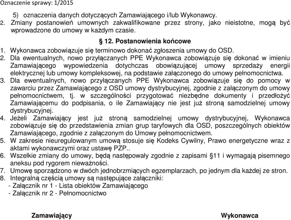 Dla ewentualnych, nowo przyłączanych PPE Wykonawca zobowiązuje się dokonać w imieniu Zamawiającego wypowiedzenia dotychczas obowiązującej umowy sprzedaży energii elektrycznej lub umowy kompleksowej,