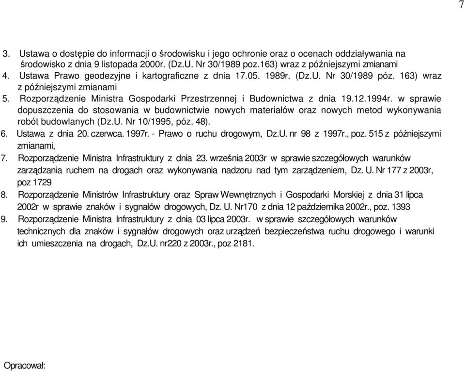 1994r. w sprawie dopuszczenia do stosowania w budownictwie nowych materiałów oraz nowych metod wykonywania robót budowlanych (Dz.U. Nr 10/1995, póz. 48). 6. Ustawa z dnia 20. czerwca. 1997r.