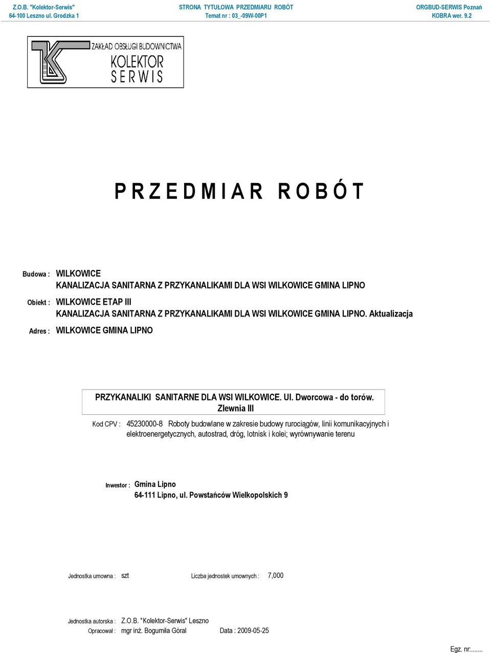 Zlewnia III Kod CPV : 45230000-8 Roboty budowlane w zakresie budowy rurociągów, linii komunikacyjnych i elektroenergetycznych, autostrad, dróg, lotnisk i kolei; wyrównywanie terenu Inwestor :