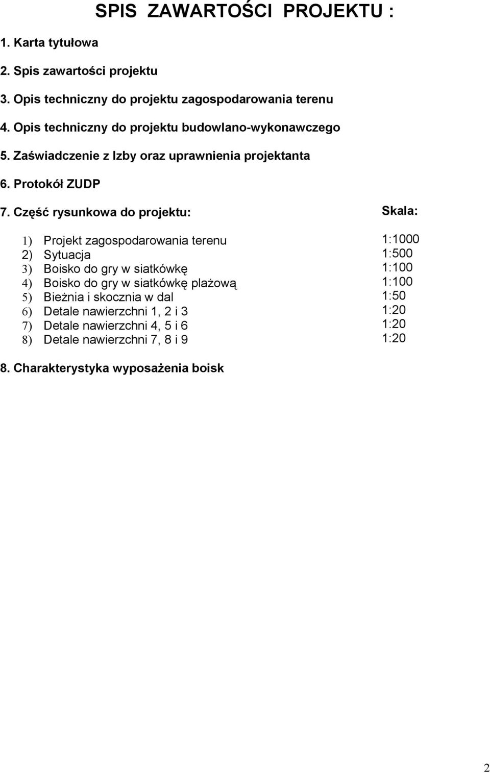 Część rysunkowa do projektu: 1) Projekt zagospodarowania terenu 2) Sytuacja 3) Boisko do gry w siatkówkę 4) Boisko do gry w siatkówkę plażową 5)