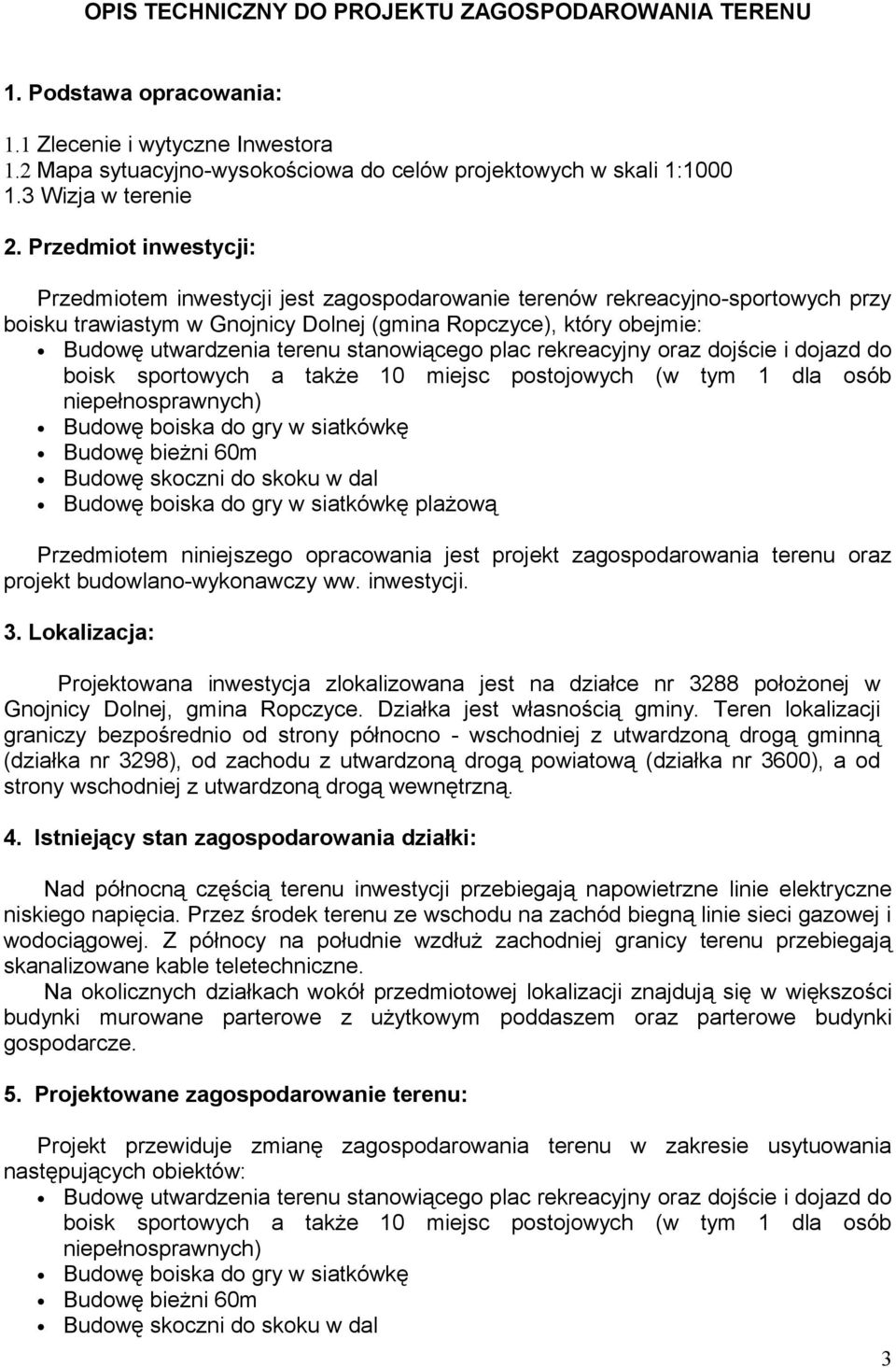 Przedmiot inwestycji: Przedmiotem inwestycji jest zagospodarowanie terenów rekreacyjno-sportowych przy boisku trawiastym w Gnojnicy Dolnej (gmina Ropczyce), który obejmie: Budowę utwardzenia terenu