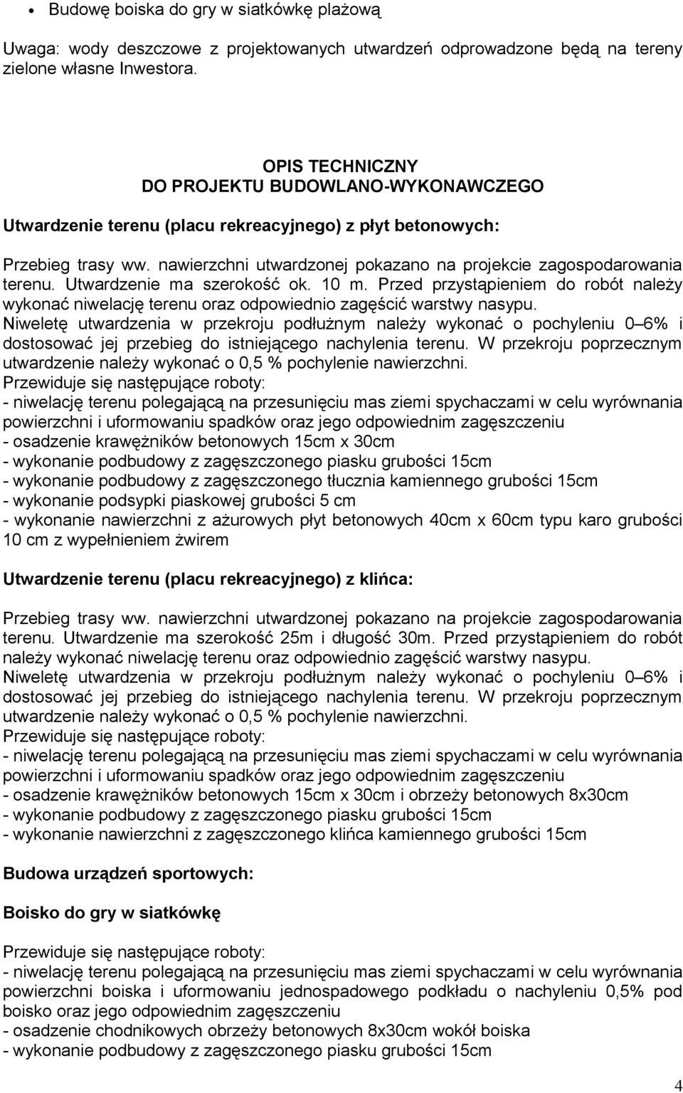 Utwardzenie ma szerokość ok. 10 m. Przed przystąpieniem do robót należy wykonać niwelację terenu oraz odpowiednio zagęścić warstwy nasypu.