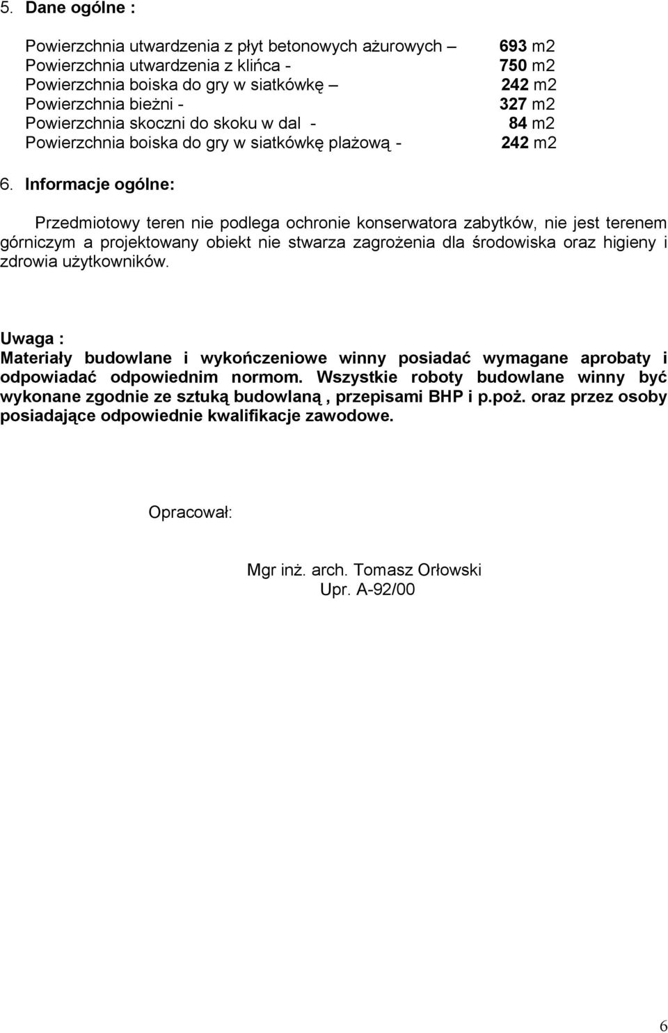 Informacje ogólne: Przedmiotowy teren nie podlega ochronie konserwatora zabytków, nie jest terenem górniczym a projektowany obiekt nie stwarza zagrożenia dla środowiska oraz higieny i zdrowia