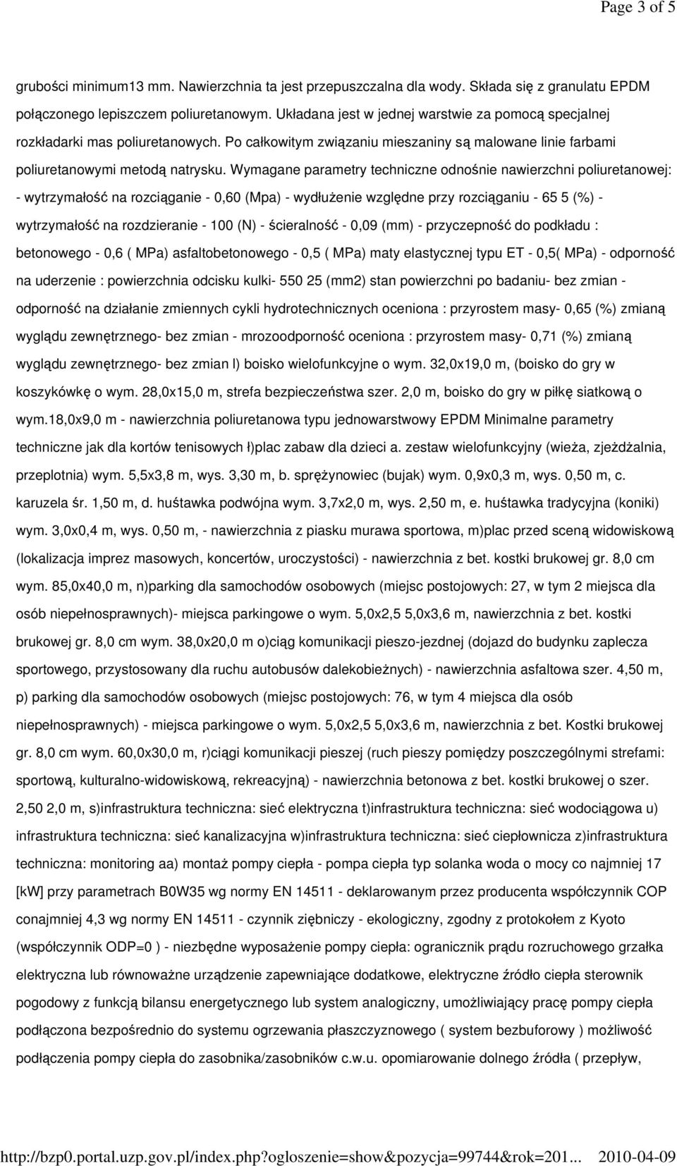Wymagane parametry techniczne odnośnie nawierzchni poliuretanowej: - wytrzymałość na rozciąganie - 0,60 (Mpa) - wydłuŝenie względne przy rozciąganiu - 65 5 (%) - wytrzymałość na rozdzieranie - 100