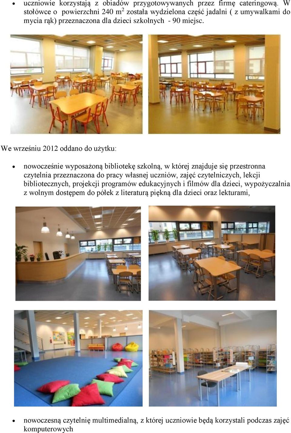 We wrześniu 2012 oddano do użytku: nowocześnie wyposażoną bibliotekę szkolną, w której znajduje się przestronna czytelnia przeznaczona do pracy własnej uczniów,
