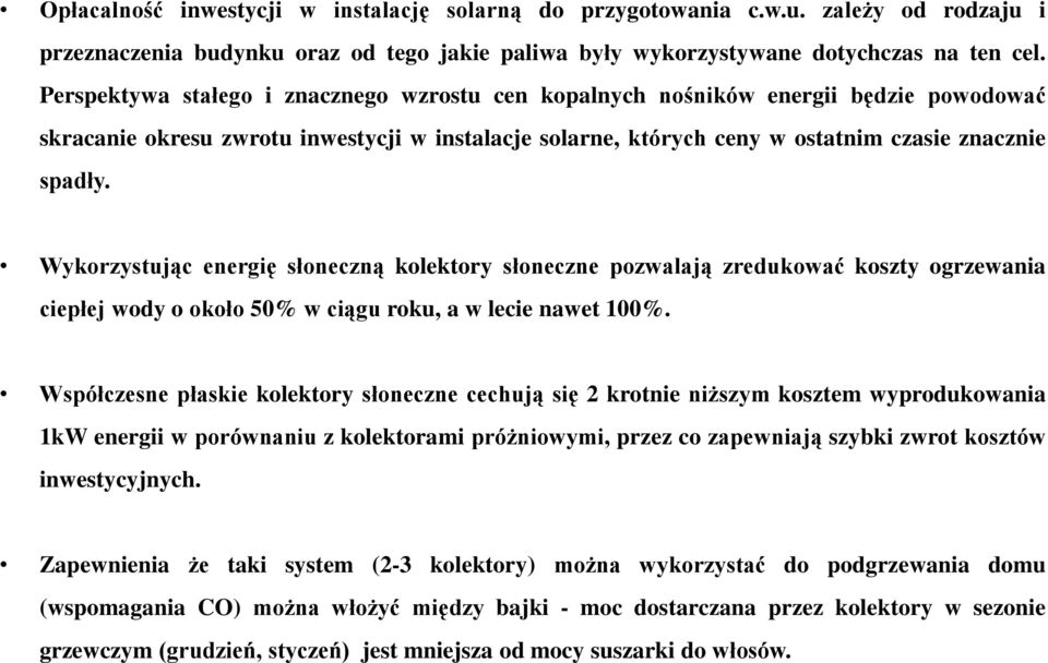 Wykorzystując energię słoneczną kolektory słoneczne pozwalają zredukować koszty ogrzewania ciepłej wody o około 50% w ciągu roku, a w lecie nawet 100%.