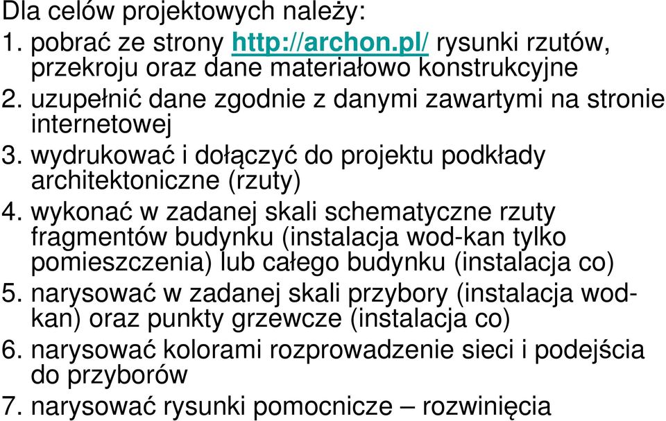 wykonać w zadanej skali schematyczne rzuty fragmentów budynku (instalacja wod-kan tylko pomieszczenia) lub całego budynku (instalacja co) 5.