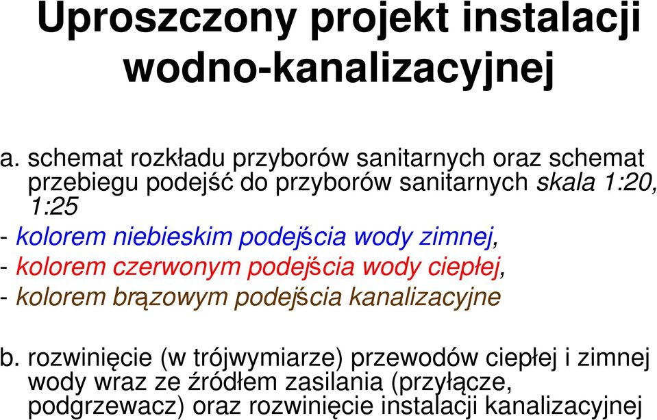 kolorem niebieskim podejścia wody zimnej, - kolorem czerwonym podejścia wody ciepłej, - kolorem brązowym