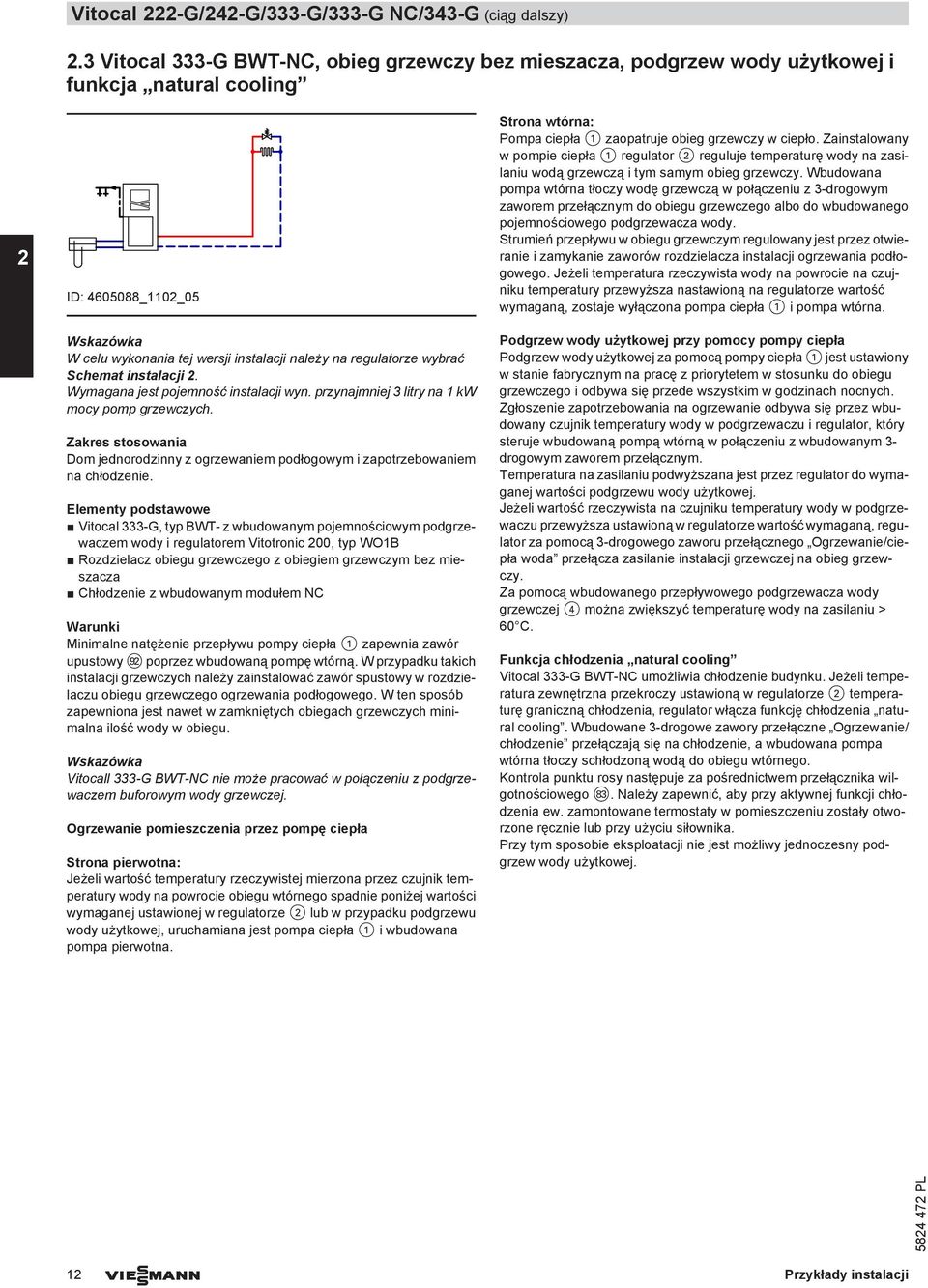 instalacji. Wymagana jest pojemność instalacji wyn. przynajmniej litry na kw mocy pomp grzewczych. Zakres stosowania Dom jednorodzinny z ogrzewaniem podłogowym i zapotrzebowaniem na chłodzenie.