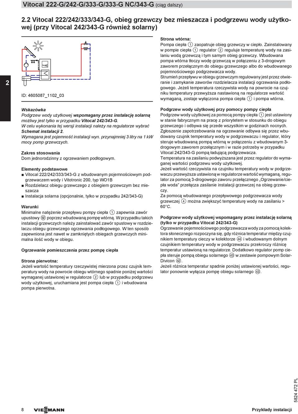 jest tylko w przypadku Vitocal /-G. W celu wykonania tej wersji instalacji należy na regulatorze wybrać Schemat instalacji. Wymagana jest pojemność instalacji wyn.