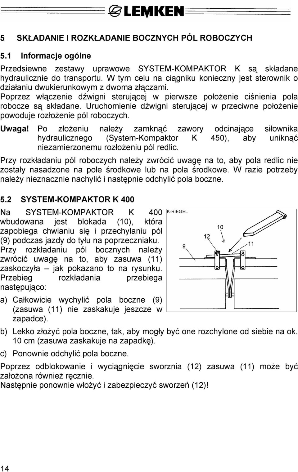 Uruchomienie dźwigni sterującej w przeciwne położenie powoduje rozłożenie pól roboczych. Uwaga!