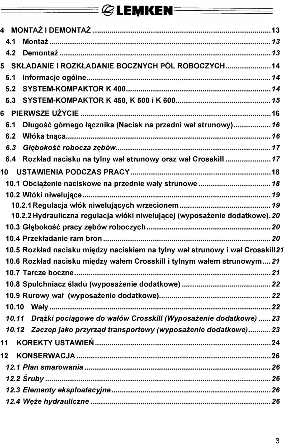 4 Rozkład nacisku na tylny wał strunowy oraz wał Crosskill...17 10 USTAWIENIA PODCZAS PRACY...18 10.1 Obciążenie naciskowe na przednie wały strunowe...18 10.2 Włóki niwelujące...19 10.2.1 Regulacja włók niwelujących wrzecionem.