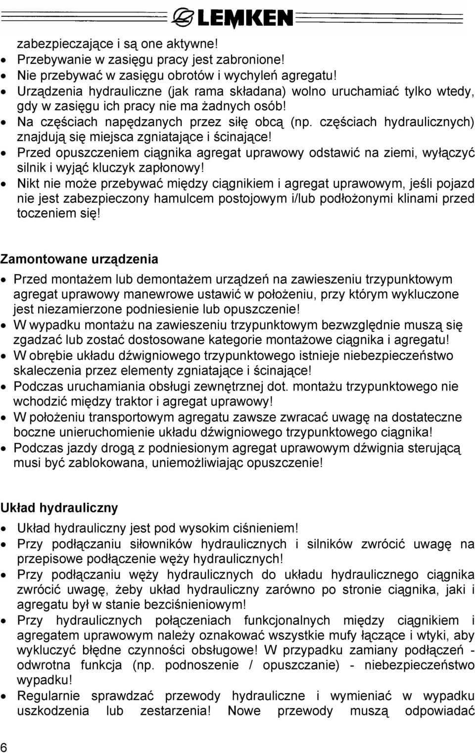 częściach hydraulicznych) znajdują się miejsca zgniatające i ścinające! Przed opuszczeniem ciągnika agregat uprawowy odstawić na ziemi, wyłączyć silnik i wyjąć kluczyk zapłonowy!