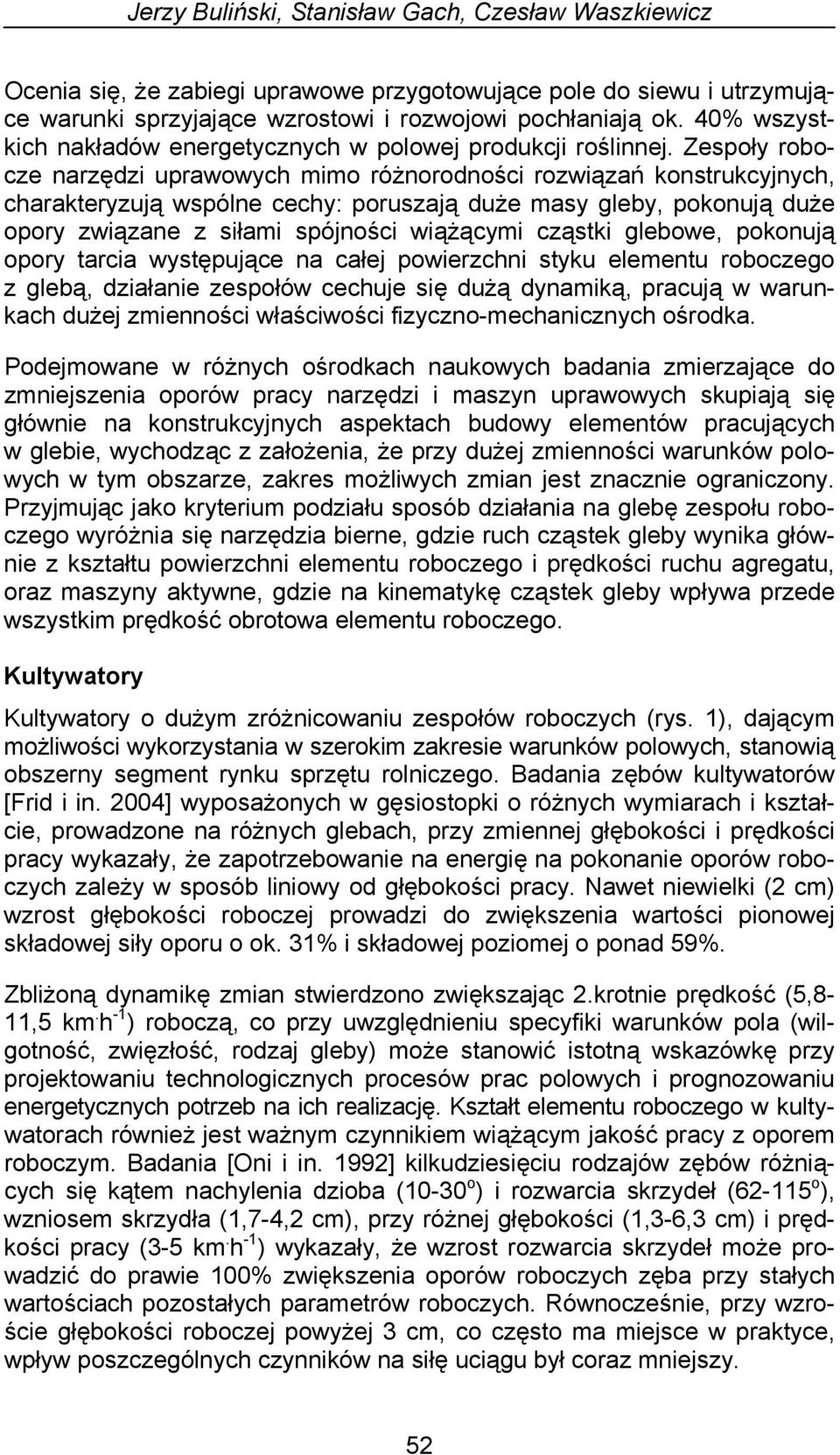 Zespoły robocze narzędzi uprawowych mimo różnorodności rozwiązań konstrukcyjnych, charakteryzują wspólne cechy: poruszają duże masy gleby, pokonują duże opory związane z siłami spójności wiążącymi