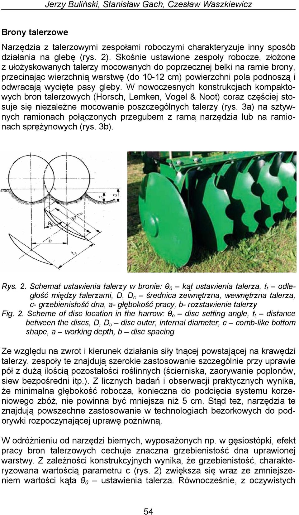 wycięte pasy gleby. W nowoczesnych konstrukcjach kompaktowych bron talerzowych (Horsch, Lemken, Vogel & Noot) coraz częściej stosuje się niezależne mocowanie poszczególnych talerzy (rys.