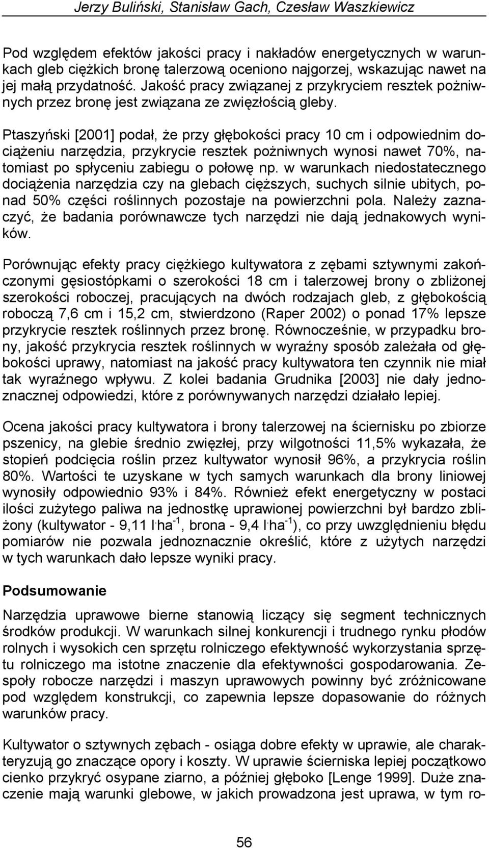 Ptaszyński [2001] podał, że przy głębokości pracy 10 cm i odpowiednim dociążeniu narzędzia, przykrycie resztek pożniwnych wynosi nawet 70%, natomiast po spłyceniu zabiegu o połowę np.