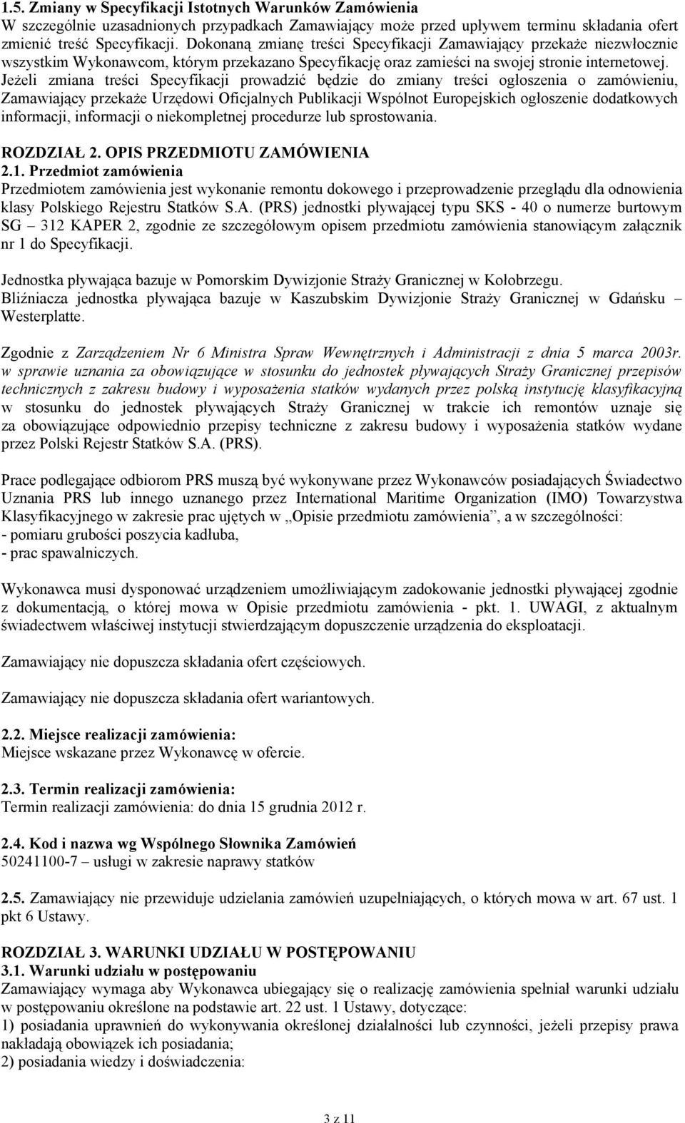 Jeżeli zmiana treści Specyfikacji prowadzić będzie do zmiany treści ogłoszenia o zamówieniu, Zamawiający przekaże Urzędowi Oficjalnych Publikacji Wspólnot Europejskich ogłoszenie dodatkowych