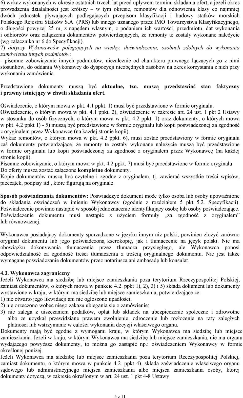 (PRS) lub innego uznanego przez IMO Towarzystwa Klasyfikacyjnego, o długości powyżej 25 m, z napędem własnym, z podaniem ich wartości, przedmiotu, dat wykonania i odbiorców oraz załączenia dokumentów