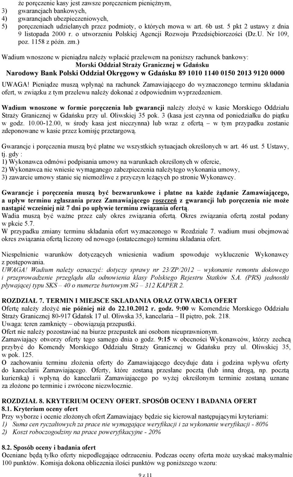 ) Wadium wnoszone w pieniądzu należy wpłacić przelewem na poniższy rachunek bankowy: Morski Oddział Straży Granicznej w Gdańsku Narodowy Bank Polski Oddział Okręgowy w Gdańsku 89 11 114 15 213 912
