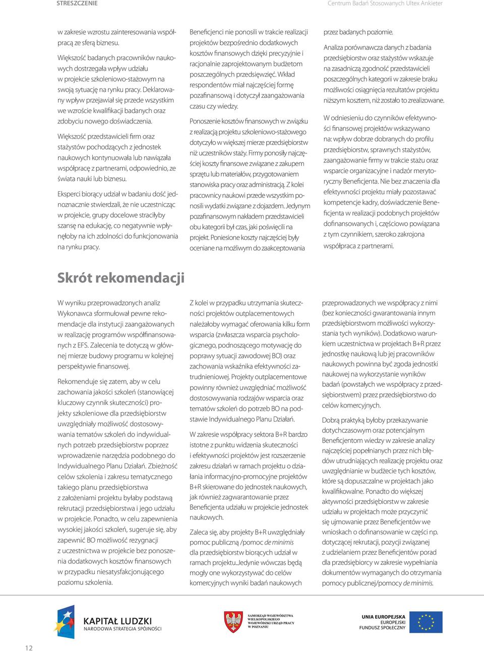 Deklarowany wpływ przejawiał się przede wszystkim we wzroście kwalifikacji badanych oraz zdobyciu nowego doświadczenia.