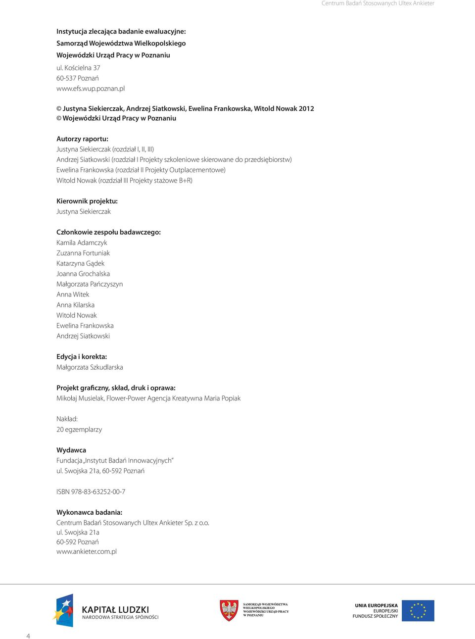 pl Justyna Siekierczak, Andrzej Siatkowski, Ewelina Frankowska, Witold Nowak 2012 Wojewódzki Urząd Pracy w Poznaniu Autorzy raportu: Justyna Siekierczak (rozdział I, II, III) Andrzej Siatkowski