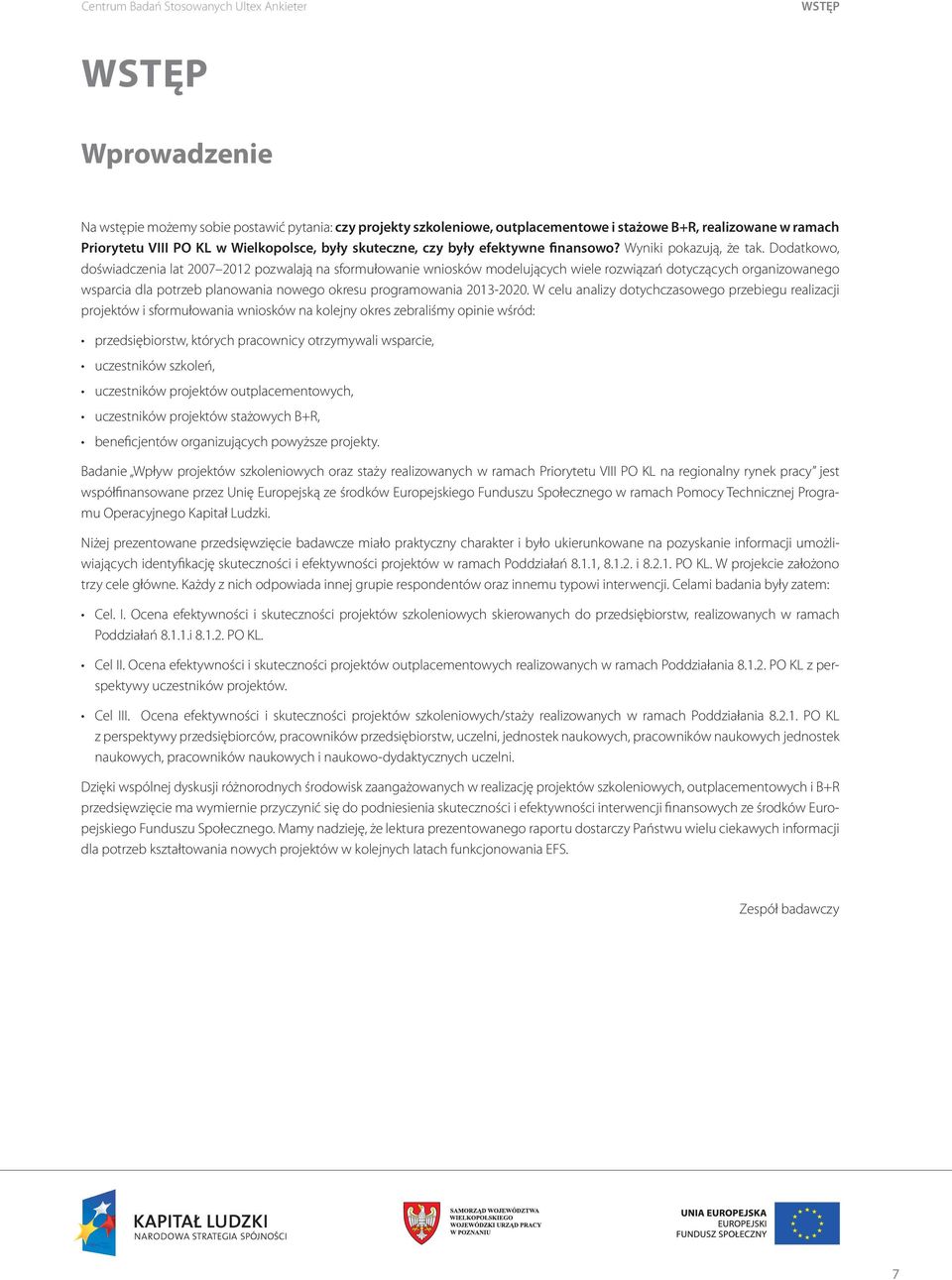 Dodatkowo, doświadczenia lat 2007 2012 pozwalają na sformułowanie wniosków modelujących wiele rozwiązań dotyczących organizowanego wsparcia dla potrzeb planowania nowego okresu programowania