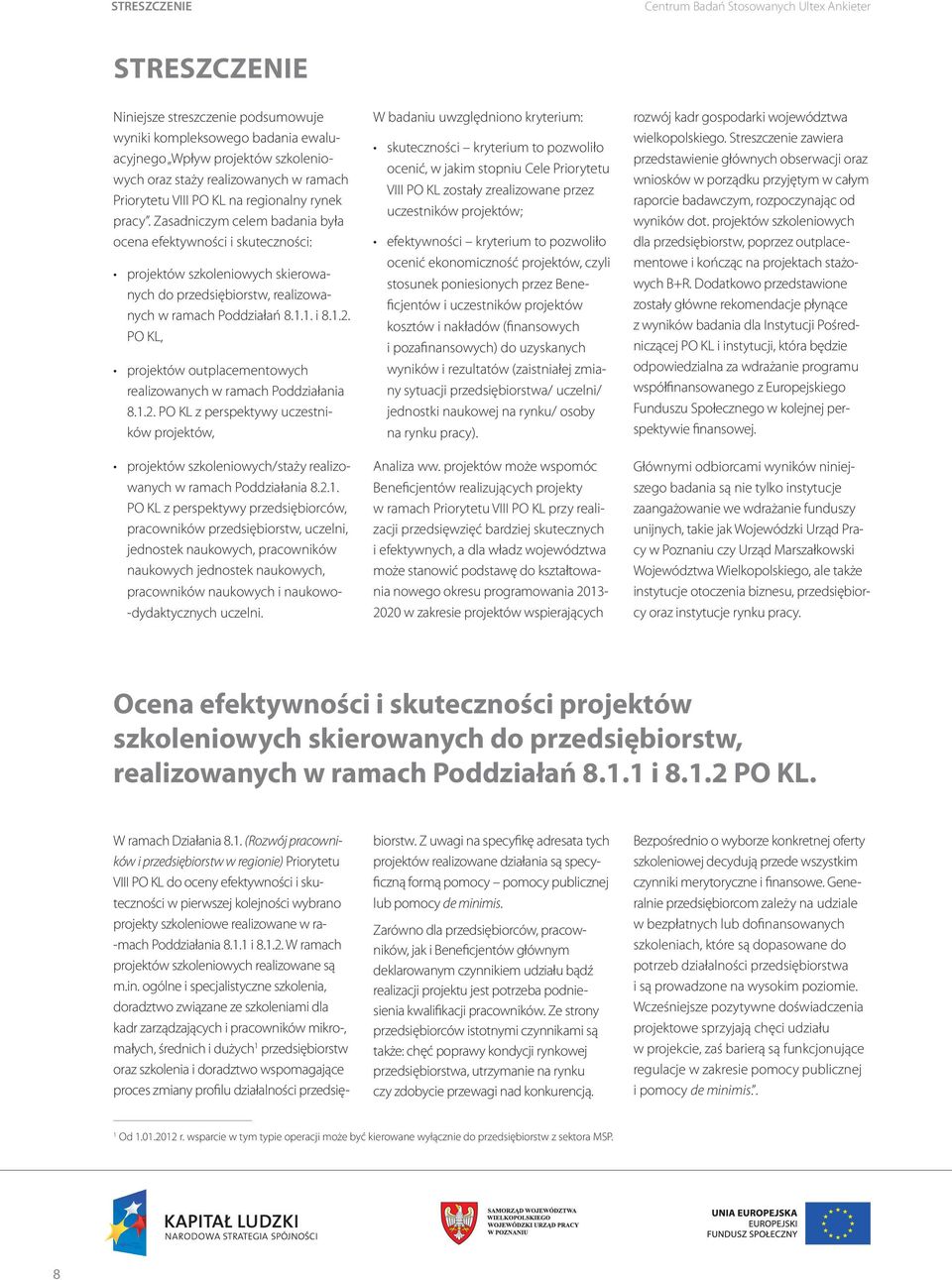 Zasadniczym celem badania była ocena efektywności i skuteczności: projektów szkoleniowych skierowanych do przedsiębiorstw, realizowanych w ramach Poddziałań 8.1.1. i 8.1.2.