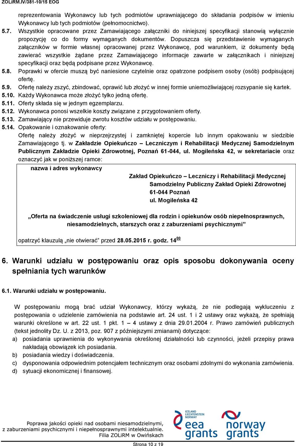 Dopuszcza się przedstawienie wymaganych załączników w formie własnej opracowanej przez Wykonawcę, pod warunkiem, iż dokumenty będą zawierać wszystkie żądane przez Zamawiającego informacje zawarte w