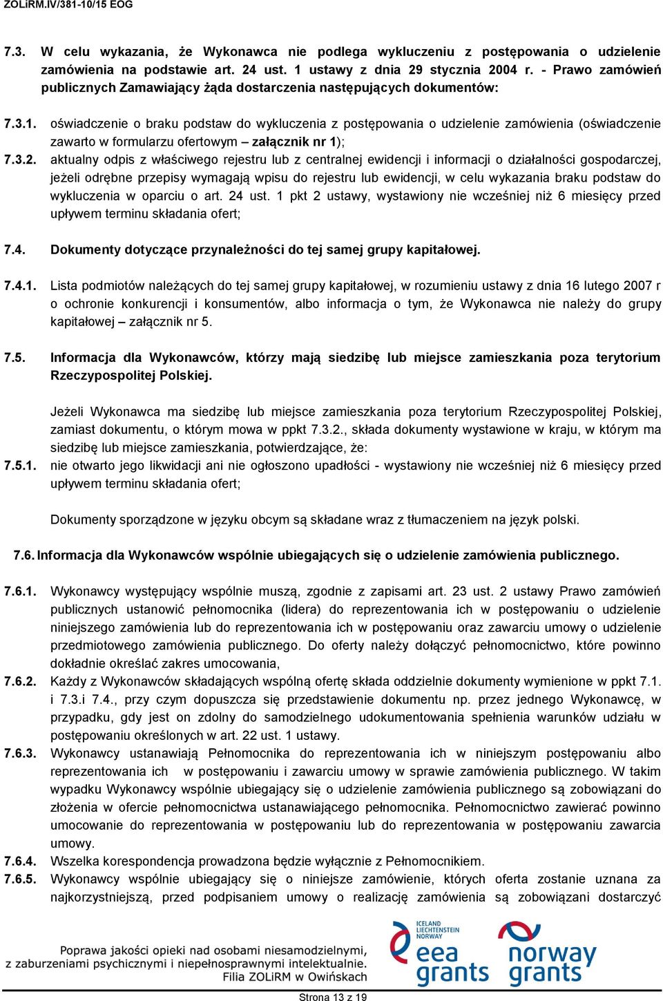oświadczenie o braku podstaw do wykluczenia z postępowania o udzielenie zamówienia (oświadczenie zawarto w formularzu ofertowym załącznik nr 1); 7.3.2.