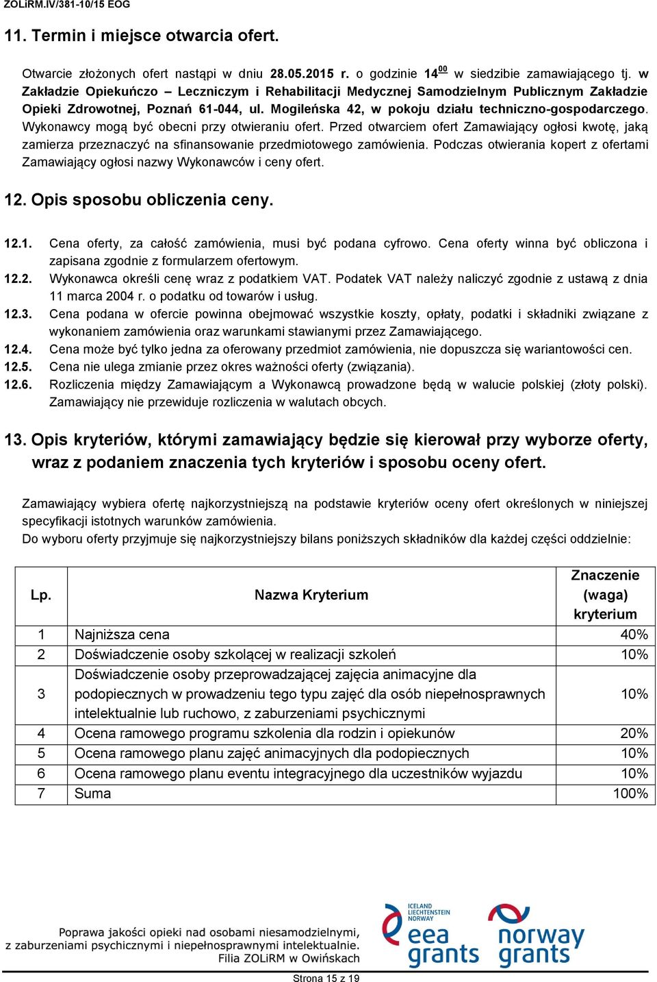 Wykonawcy mogą być obecni przy otwieraniu ofert. Przed otwarciem ofert Zamawiający ogłosi kwotę, jaką zamierza przeznaczyć na sfinansowanie przedmiotowego zamówienia.