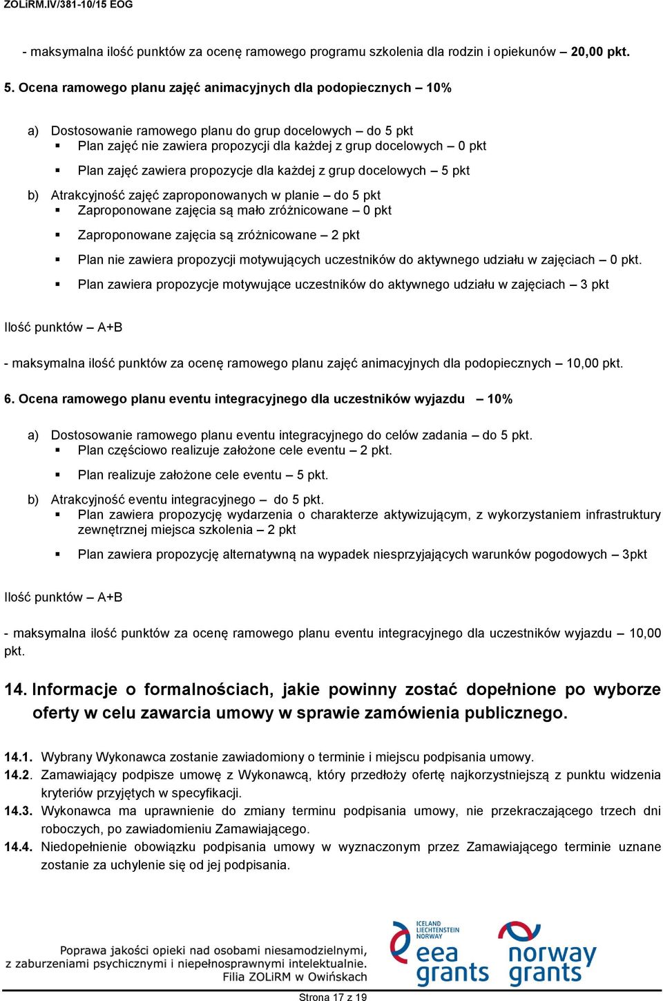 zajęć zawiera propozycje dla każdej z grup docelowych 5 pkt b) Atrakcyjność zajęć zaproponowanych w planie do 5 pkt Zaproponowane zajęcia są mało zróżnicowane 0 pkt Zaproponowane zajęcia są
